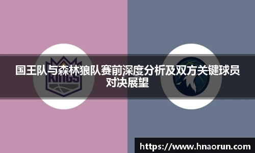 国王队与森林狼队赛前深度分析及双方关键球员对决展望